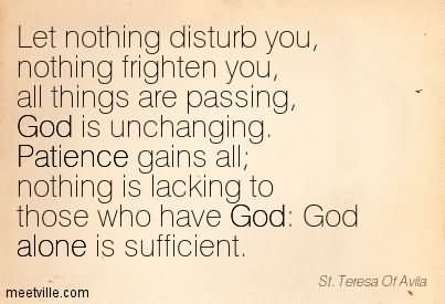 let-nothing-disturb-you-nothing-frighten-you-all-things-are-passing-god-is-unchanging-patience-gains-all-patience-quote
